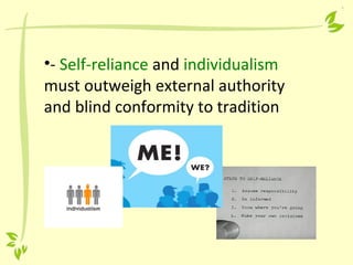 •- Self-reliance and individualism
must outweigh external authority
and blind conformity to tradition
 