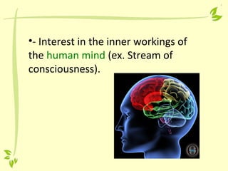 •- Interest in the inner workings of
the human mind (ex. Stream of
consciousness).
 