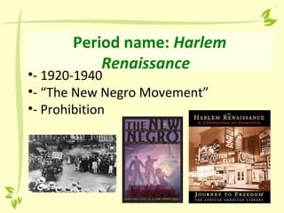 Period name: Harlem
Renaissance
•- 1920-1940
•- “The New Negro Movement”
•- Prohibition
 