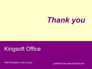 Thank you
Kingsoft Office
Make Presentation much more fun published by www.ksosoft.com
 