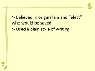 •- Believed in original sin and “elect”
who would be saved.
•- Used a plain style of writing
 