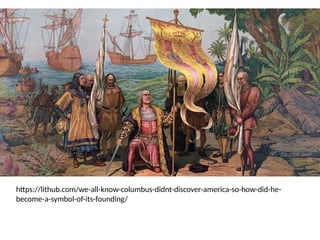 https://lithub.com/we-all-know-columbus-didnt-discover-america-so-how-did-he-
become-a-symbol-of-its-founding/
 