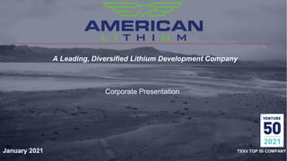 May 2021
TSXV TOP 50 COMPANY
A Leading, Diversified Lithium Development Company
January 2021
Corporate Presentation
 
