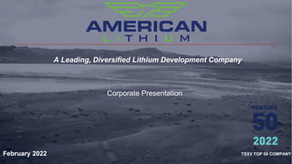 May 2021
TSXV TOP 50 COMPANY
A Leading, Diversified Lithium Development Company
February 2022
Corporate Presentation
 