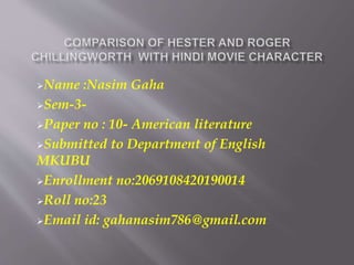 Name :Nasim Gaha
Sem-3-
Paper no : 10- American literature
Submitted to Department of English
MKUBU
Enrollment no:2069108420190014
Roll no:23
Email id: gahanasim786@gmail.com
 
