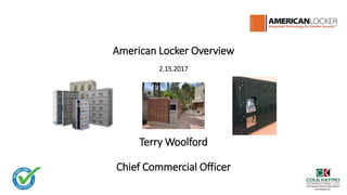 American Locker Overview
2.15.2017
Terry Woolford
Chief Commercial Officer
 