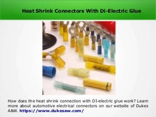 Heat Shrink Connectors With Di-Electric Glue
How does the heat shrink connection with DI-electric glue work? Learn
more about automotive electrical connectors on our website of Dukes
A&W. https://www.dukesaw.com/
 