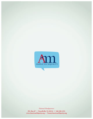 National Headquarters:
P.O. Box 87  Purcellville, VA 20134  540-338-1251
www.AmericanMajority.org  Team@AmericanMajority.org
 