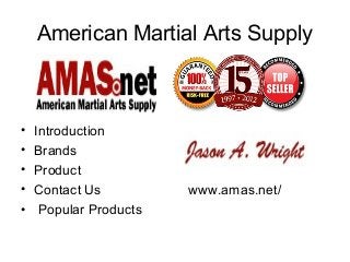 American Martial Arts Supply

•
•
•
•
•

Introduction
Brands
Product
Contact Us
Popular Products

www.amas.net/

 