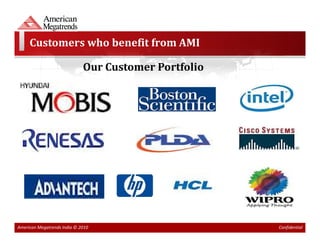 Customers who benefit from AMI

                             Our Customer Portfolio




American Megatrends India © 2010                      Confidential
 