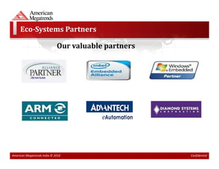 Eco-Systems Partners

                             Our valuable partners




American Megatrends India © 2010                     Confidential
 