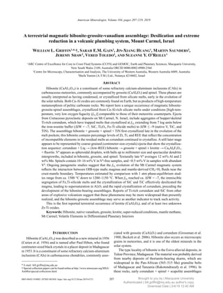 A terrestrial magmatic hibonite-grossite-vanadium assemblage: Desilication and extreme
reduction in a volcanic plumbing system, Mount Carmel, Israel
William L. Griffin1,
*,
†, Sarah E.M. Gain1
, Jin-Xiang Huang1
, Martin Saunders2
,
Jeremy Shaw2
, Vered Toledo3
, and Suzanne Y. O’Reilly1
1
ARC Centre of Excellence for Core to Crust Fluid Systems (CCFS) and GEMOC, Earth and Planetary Sciences, Macquarie University,
New South Wales 2109, Australia ORCID 0000-0002-0980-2566
2
Centre for Microscopy, Characterisation and Analysis, The University of Western Australia, Western Australia 6009, Australia
3
Shefa Yamim (A.T.M.) Ltd., Netanya 4210602, Israel
Abstract
Hibonite (CaAl12O19) is a constituent of some refractory calcium-aluminum inclusions (CAIs) in
carbonaceous meteorites, commonly accompanied by grossite (CaAl4O7) and spinel. These phases are
usually interpreted as having condensed, or crystallized from silicate melts, early in the evolution of
the solar nebula. Both Ca-Al oxides are commonly found on Earth, but as products of high-temperature
metamorphism of pelitic carbonate rocks. We report here a unique occurrence of magmatic hibonite-
grossite-spinel assemblages, crystallized from Ca-Al-rich silicate melts under conditions [high-tem-
perature, very low oxygen fugacity (fO2)] comparable to those of their meteoritic counterparts. Ejecta
from Cretaceous pyroclastic deposits on Mt Carmel, N. Israel, include aggregates of hopper/skeletal
Ti-rich corundum, which have trapped melts that crystallized at fO2 extending from 7 log units below
the iron-wustite buffer (ΔIW = –7; SiC, Ti2O3, Fe-Ti silicide melts) to ΔIW ≤ –9 (native V, TiC, and
TiN). The assemblage hibonite + grossite + spinel + TiN first crystallized late in the evolution of the
melt pockets; this hibonite contains percentage levels of Zr, Ti, and REE that reflect the concentration
of incompatible elements in the residual melts as corundum continued to crystallize. A still later stage
appears to be represented by coarse-grained (centimeter-size crystals) ejecta that show the crystalliza-
tion sequence: corundum + Liq → (low-REE) hibonite → grossite + spinel ± krotite → Ca4Al6F2O12
+ fluorite. V0
appears as spheroidal droplets, with balls up to millimeter size and spectacular dendritic
intergrowths, included in hibonite, grossite, and spinel. Texturally late V0
averages 12 wt% Al and 2
wt% Mn. Spinels contain 10–16 wt% V in V0
-free samples, and <0.5 wt% V in samples with abundant
V0
. Ongoing paragenetic studies suggest that the fO2 evolution of the Mt Carmel magmatic system
reflects the interaction between OIB-type mafic magmas and mantle-derived CH4+H2 fluids near the
crust-mantle boundary. Temperatures estimated by comparison with 1 atm phase-equilibrium stud-
ies range from ca. 1500 °C down to 1200–1150 °C. When fO2 reached ca. ΔIW = –7, the immiscible
segregation of Fe,Ti-silicide melts and the crystallization of SiC and TiC effectively desilicated the
magma, leading to supersaturation in Al2O3 and the rapid crystallization of corundum, preceding the
development of the hibonite-bearing assemblages. Reports of Ti-rich corundum and SiC from other
areas of explosive volcanism suggest that these phenomena may be more widespread than presently
realized, and the hibonite-grossite assemblage may serve as another indicator to track such activity.
This is the first reported terrestrial occurrence of krotite (CaAl2O4), and of at least two unknown
Zr-Ti oxides.
Keywords: Hibonite, native vanadium, grossite, krotite, super-reduced conditions, mantle methane,
Mt Carmel; Volatile Elements in Differentiated Planetary Interiors
Introduction
Hibonite (CaAl12O19) was described as a new mineral in 1956
(Curien et al. 1956) and is named after Paul Hibon, who found
centimeter-sized black crystals in a placer deposit in Madagascar
in 1953. It is a constituent of some refractory calcium-aluminum
inclusions (CAIs) in carbonaceous chondrites, commonly asso-
ciated with grossite (CaAl4O7) and corundum (Grossman et al.
1988; Beckett et al. 2006). Hibonite also occurs as microscopic
grains in meteorites, and it is one of the oldest minerals in the
solar system.
The type locality of hibonite is the Esiva alluvial deposits, in
Tulear Province, Madagascar. The material was probably derived
from nearby deposits of thorianite-bearing skarns, which are
widespread in the Pan-African (565–515 Ma) granulite belts
of Madagascar and Tanzania (Rakotondrazafy et al. 1996). In
these rocks, early corundum + spinel + scapolite assemblages
American Mineralogist, Volume 104, pages 207–219, 2019
0003-004X/19/0002–207$05.00/DOI: https://doi.org/10.2138/am-2019-6733	 207
* E-mail: bill.griffin@mq.edu.au
† Special collection papers can be found online at http://www.minsocam.org/MSA/
AmMin/special-collections.html.
Brought to you by | Macquarie University
Authenticated | bill.griffin@mq.edu.au author's copy
Download Date | 2/4/19 12:40 AM
 