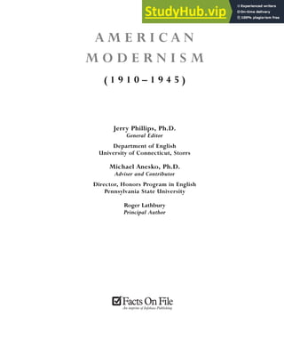 A M E R I C A N
M O D E R N I S M
( 1 9 1 0 – 1 9 4 5 )
Jerry Phillips, Ph.D.
General Editor
Department of English
University of Connecticut, Storrs
Michael Anesko, Ph.D.
Adviser and Contributor
Director, Honors Program in English
Pennsylvania State University
Roger Lathbury
Principal Author
 