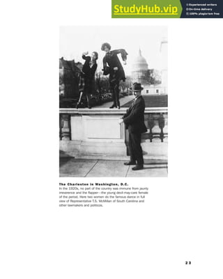 2 3
The Charleston in Washington, D.C.
In the 1920s, no part of the country was immune from jaunty
irreverence and the flapper—the young devil-may-care female
of the period. Here two women do the famous dance in full
view of Representative T.S. McMillan of South Carolina and
other lawmakers and politicos.
 