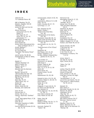 9 5
1919 31–33
717 Collected Poems 48
ABC of Reading, The 33
Absalom, Absalom! 39–40
“Absolution” 22
Across the River and into the
Trees 28
African Americans
communism and 70, 76
NAACP 43
New Negro 44, 47
racism 44, 51, 52, 76
radicalization 77
“After Apple Picking” 56
alcoholism 66
Anna Christie 63
Armory Show (International Exhi-
bition of Modern Art) 5, 7
Arnold, Matthew 7
Arrowsmith 18
As I Lay Dying 39
“Asphodel, That Greeny Flower”
61
atomic bombs 78, 80–81
Autobiography of Alice B. Toklas,
The 13–14
Babbitt 17
“Babylon Revisited” 22
Back to Harlem 44
Baldwin, James 77
“Battler” 26
Beautiful and the Damned,
The 20
Beckett, Samuel 62
“Bernice Bobs Her Hair” 20
Beyond the Horizon 63
Big Money, The 31–32
“Birches” 56
Black Boy 76–78
“Black Christ, The” 47
Boston 60
Boy’s Will, A 56
Breton, André 55, 62
Brossidy, John Collins 60
Cane 45–46
Cannery Row 74
Cantos, The 12–13
Capone, Al[phonse] “Scarface”
21
“Clean, Well-Lighted Place, A” 26
Cold War 78
Color 46–47
Columbian Exposition of 1893,
Chicago’s 4, 5
Communism/Communists 33–34,
69, 70, 76
consciousness, stream of 33, 40,
66–67
corporations, effects of 4, 6, 68
Crisis, The 43
Cullen, Countee 46–47, 70
Cummings, E. E. 14
Dali, Salvatore 54–55
Darwin, Charles 7
“Death of the Hired Man,
The” 56
“Delineaments of the Giants,
The” 59
Depression, Great 68, 69, 72
Desire Under the Elms 10, 66
“Diamond as Big as the Ritz,
The” 20
discrimination 44, 51, 52, 72,
76
“Disillusionment of Ten O’Clock”
61
Dodsworth 18
Dos Passos, John 31–35
Dreiser, Theodore 4, 70
Du Bois, W[illiam] E[dward] B[ur-
ghardt] 43–44, 51, 70
East of Eden 74
economics 4, 6, 68–69
Eiffel Tower 5
Einstein, Albert 8, 80
Electra complex 67
Eliot, T. S. 5, 8, 10–11, 56
elitism 60
Elmer Gantry 18
Emperor Jones, The 63
eros 54
expressionism 55, 63, 66
Farewell to Arms, A 8, 24, 28
Faulkner, William 5, 35–40, 70
Ferris wheel 5
Fields, W. C. 64
“Fire” 48
Fitzgerald, F. Scott 18–22, 70
For Whom the Bell Tolls 28
Four Quartets 11
Freud, Sigmund 7–8, 10, 54–55,
67, 69, 77
From Here to Eternity 78
Frost, Robert 55–56, 58
Gable, Clark 38
gangsters 21
Grapes of Wrath, The 34, 71–74
Great Gatsby, The 19–21
Hammett, Dashiell 70
“Harlem” 48
Harmonium 61
Hemingway, Ernest 8, 17, 22,
24, 26–28, 70
“Heritage” 46–47
Hersey, John 78, 80–81
“Hills Like White Elephants”
26–27
Hiroshima 78, 80–81
Hitler, Adolf 74–75
Holocaust 75
“Home Burial” 56
Home to Harlem 45
Homer 29
Huckleberry Finn 34
Hugh Selwyn Mauberly 12
Hughes, Langston 41, 47–48
Hurston, Zora Neale 48, 50–52
Iceman Cometh, The 66
“If We Must Die” 44
imagism 11–12
In Dubious Battle 70–71
In Our Time 24, 26
Interpretation of Dreams, The
7–8, 54
James, Henry 5
Jazz Age 20, 42–43
Joyce, James 29–31
“Killers, The” 26
Krigwa 43
Lardner, Ring 55, 62–63
Last Tycoon, The 22
Leaves of Grass 60
Lewis, Sinclair 17–18, 19
Long Day’s Journey into Night
66, 67
“lost generation” 17, 18
Love of the Last Tycoon, The 22
“Love Song of J. Alfred Prufrock,
The” 8, 10–11
Macbeth 35
Main Street 17
Manhattan Transfer 31–32, 34
Marxism 45, 68–69
materialism 19–21
“May Day” 20
McKay, Claude 44–45, 70
mechanization 7
Men Without Women 26–27
Mencken, H[enry] L[ouis]
17–18
Migration, Great 41, 52
Moore, Marianne 14, 16
Moses, Man of the Mountain 51
“Mowing” 56
I N D E X
 