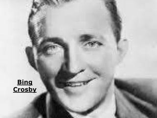 Bing 
Crosby 
 