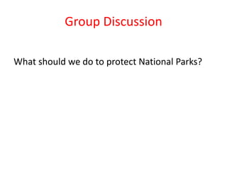 Group Discussion
What should we do to protect National Parks?
 