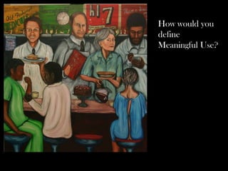 How would you
define
Meaningful Use?
 