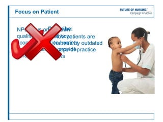 Focus on Patient
NPs focus on our own
qualifications and how
scope-of-practice barriers
hurt our ability to provide
care.
Describe:
• How patients are
harmed by outdated
scope-of-practice
laws
 