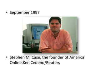 • September 1997
• Stephen M. Case, the founder of America
Online.Ken Cedeno/Reuters
 