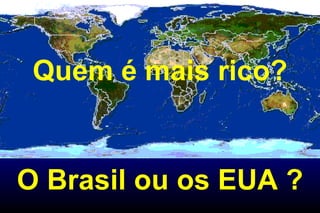 Quem é mais rico? O Brasil ou os EUA ? 