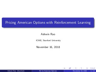 Pricing American Options with Reinforcement Learning
Ashwin Rao
ICME, Stanford University
November 16, 2018
Ashwin Rao (Stanford) RL for American Options November 16, 2018 1 / 13
 