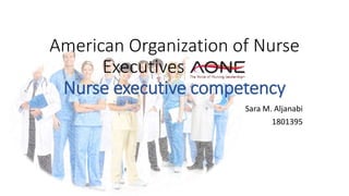 American Organization of Nurse
Executives (AONE)
Nurse executive competency
Sara M. Aljanabi
1801395
 