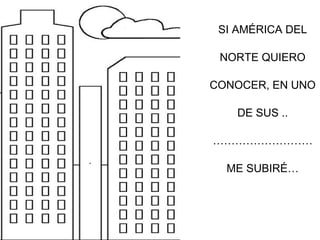 SI AMÉRICA DEL
NORTE QUIERO
CONOCER, EN UNO
DE SUS ..
………………………
ME SUBIRÉ…
 