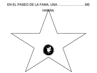 EN EL PASEO DE LA FAMA, UNA …………………… ME
HARÁN.
 
