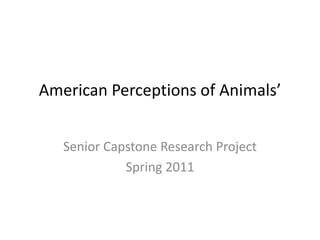 American Perceptions of Animals’ Senior Capstone Research Project Spring 2011 