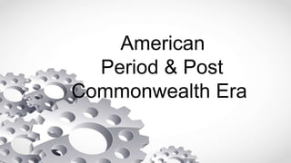 American
Period & Post
Commonwealth Era
 
