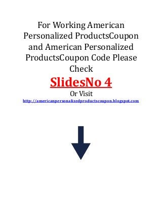For Working American
Personalized ProductsCoupon
and American Personalized
ProductsCoupon Code Please
Check

SlidesNo 4
Or Visit
http://americanpersonalizedproductscoupon.blogspot.com

 