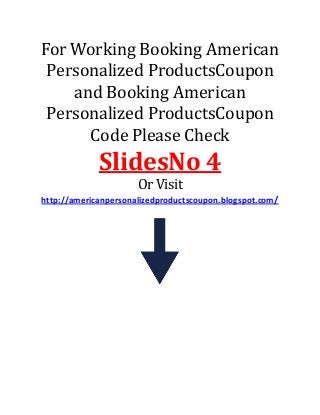 For Working Booking American
Personalized ProductsCoupon
and Booking American
Personalized ProductsCoupon
Code Please Check

SlidesNo 4
Or Visit
http://americanpersonalizedproductscoupon.blogspot.com/

 