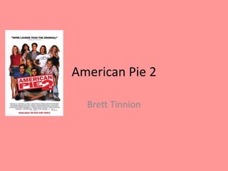 American Pie 2

  Brett Tinnion
 