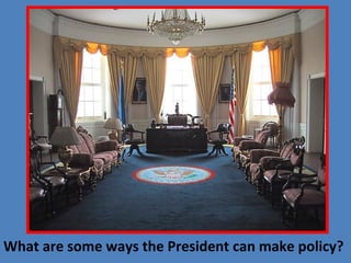 What are some ways the President can make policy?
 