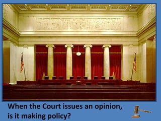 When the Court issues an opinion,
is it making policy?
 