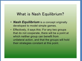 Nash Equilibrium
If both players have
dominant strategies,
then it's easy to
determine a game's
outcome; both are
 