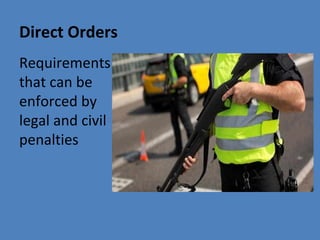 Direct Orders
Requirements
that can be
enforced by
legal and civil
penalties
 