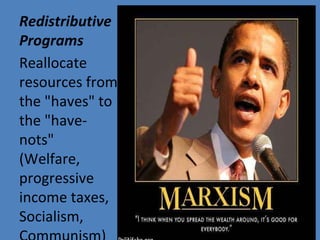 Redistributive
Programs
Reallocate
resources from
the "haves" to
the "have-
nots"
(Welfare,
progressive
income taxes,
Socialism,
 