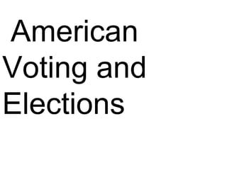 American
Voting and
Elections
 