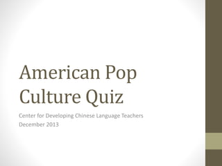 American Pop
Culture Quiz
Center for Developing Chinese Language Teachers
December 2013

 