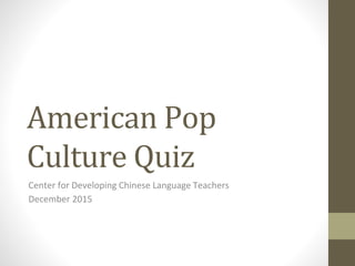American Pop
Culture Quiz
Center for Developing Chinese Language Teachers
December 2015
 
