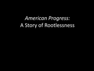 American Progress:A Story of Rootlessness 