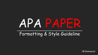 APA PAPER
Formatting & Style Guideline
@iOsamazaid
 