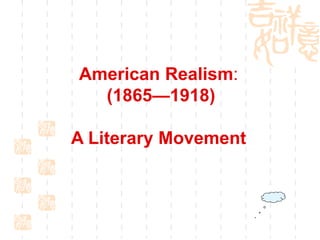 American Realism:
(1865—1918)
A Literary Movement
 