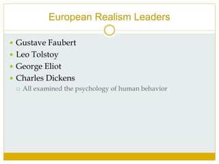European Realism Leaders
 Gustave Faubert
 Leo Tolstoy
 George Eliot
 Charles Dickens
 All examined the psychology of human behavior
 