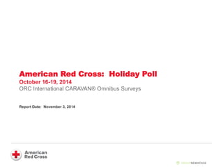 American Red Cross: Holiday Poll
October 16-19, 2014
ORC International CARAVAN® Omnibus Surveys
Report Date: November 3, 2014
 