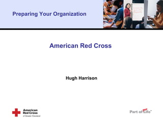 American Red Cross
Hugh Harrison
Preparing Your Organization
 