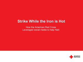 Strike While the Iron is Hot How the American Red Cross  Leveraged social media to help Haiti  