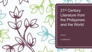 21st Century
Literature from
the Philippines
and the World
A. Advincula
 